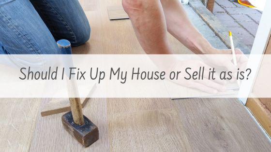 Should I fix Up my house or sell it as is